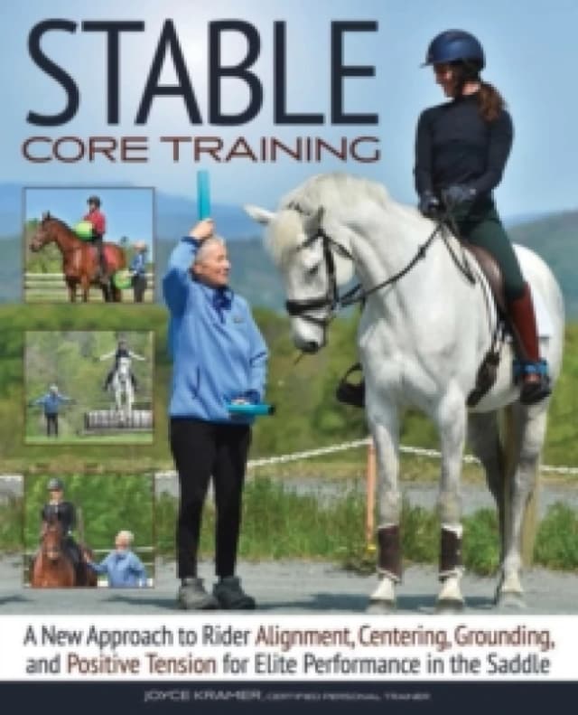 Stable Core Training : A New Approach to Rider Alignment, Centering, Grounding, and Positive Tension for Elite Performance in the Saddle Paperback / s