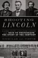 shooting lincoln mathew brady alexander gardner and the race to photograph