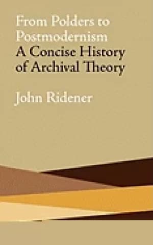 from polders to postmodernism a concise history of archival theory