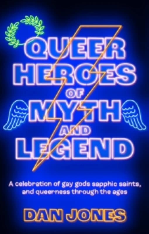 Queer Heroes of Myth and Legend : A celebration of gay gods, sapphic saints, and queerness through the ages Paperback / softback