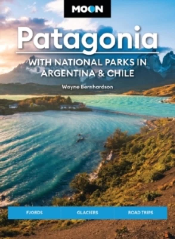Moon Patagonia: With National Parks in Argentina & Chile (Sixth Edition) : Fjords, Glaciers, Road Trips Paperback / softback