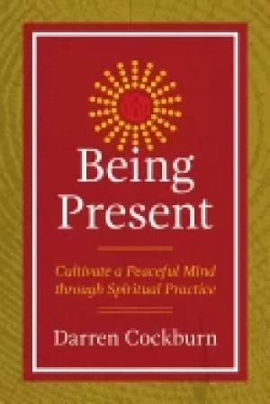 being present cultivate a peaceful mind through spiritual practice