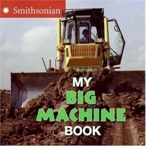 My Big Machine Book by Ellen Jacob and Jeff Chandler and Louise Jacob and Smithsonian Institution Book