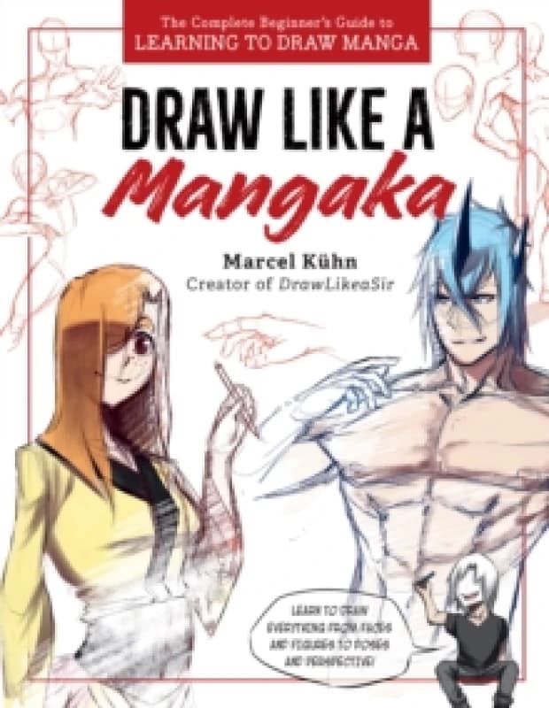 Draw Like a Mangaka : The Complete Beginner's Guide to Learning to Draw Manga Paperback / softback