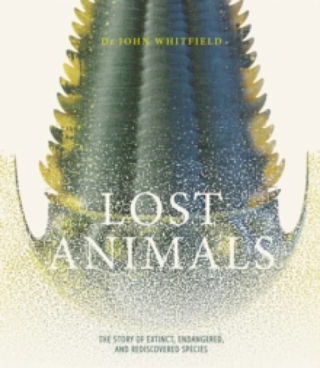 Lost Animals : The story of extinct, endangered and rediscovered species Hardback