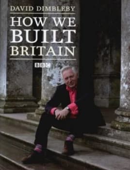 How We Built Britain by David Dimbleby Hardback