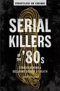 serial killers of the 80s stories behind a decadent decade of death