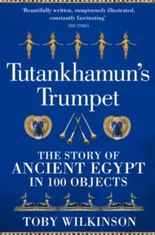 Tutankhamun's Trumpet : The Story of Ancient Egypt in 100 Objects Paperback / softback