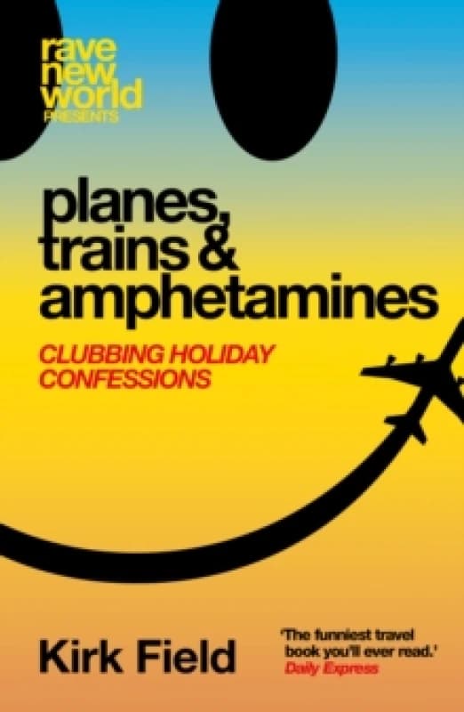 Planes, Trains & Amphetamines : Clubbing Holiday Confessions Paperback / softback