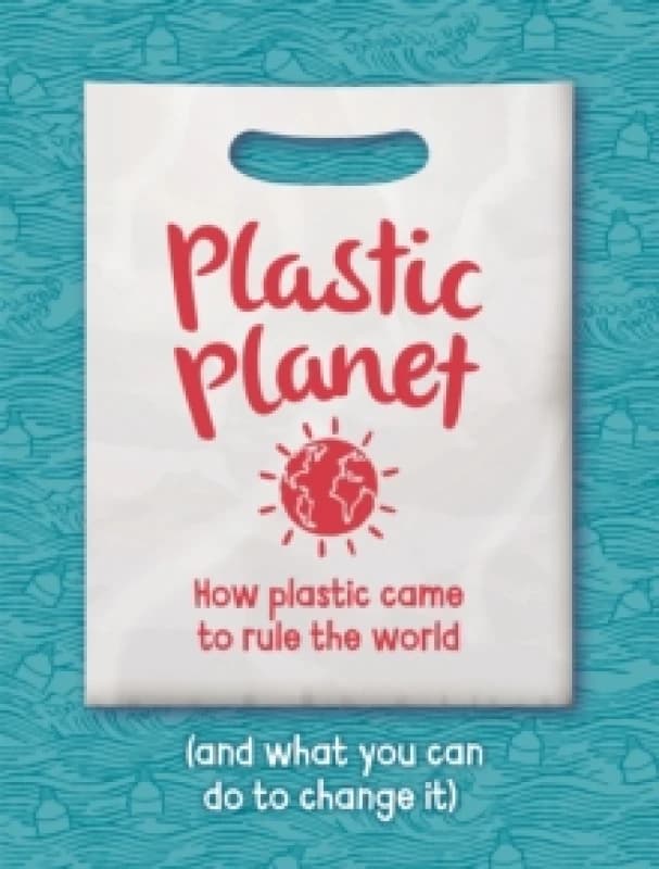 Plastic Planet : How Plastic Came to Rule the World (and What You Can Do to Change It) Paperback / softback
