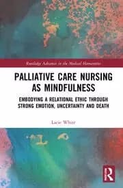 Palliative Care Nursing as Mindfulness Embodying a Relational Ethic through Strong Emotion Uncertainty and Death