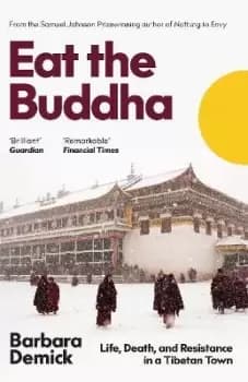 Eat the Buddha : Life, Death, and Resistance in a Tibetan Town
