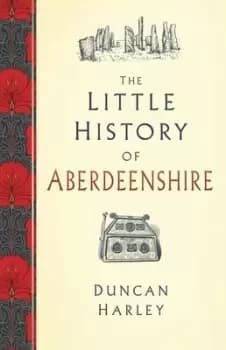The little history of Aberdeenshire by Duncan Harley