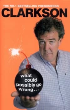 What Could Possibly Go Wrong ... by Jeremy Clarkson Hardback