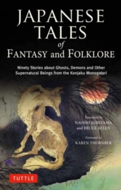 Japanese Tales of Fantasy and Folklore : Ninety Stories about Ghosts, Demons and Other Supernatural Beings from the Konjaku Monogatari Hardback
