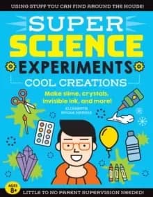 SUPER Science Experiments: Cool Creations : Make slime, crystals, invisible ink, and more! Volume 3