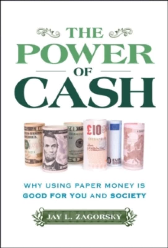 The Power of Cash : Why Using Paper Money is Good for You and Society Hardback