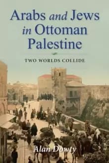 Arabs and Jews in Ottoman Palestine : Two Worlds Collide