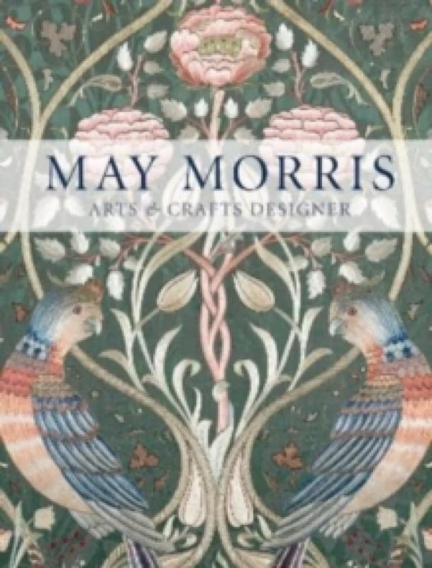 May Morris. Paperback. By Anna Mason, Jan Marsh, Jenny Lister, Rowan Bain, Hanne Faurby, England William Morris Gallery and Brangwyn Gift London, Vict