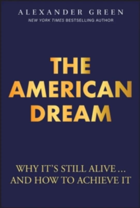 The American Dream : Why It's Still Alive... And How to Achieve It Hardback
