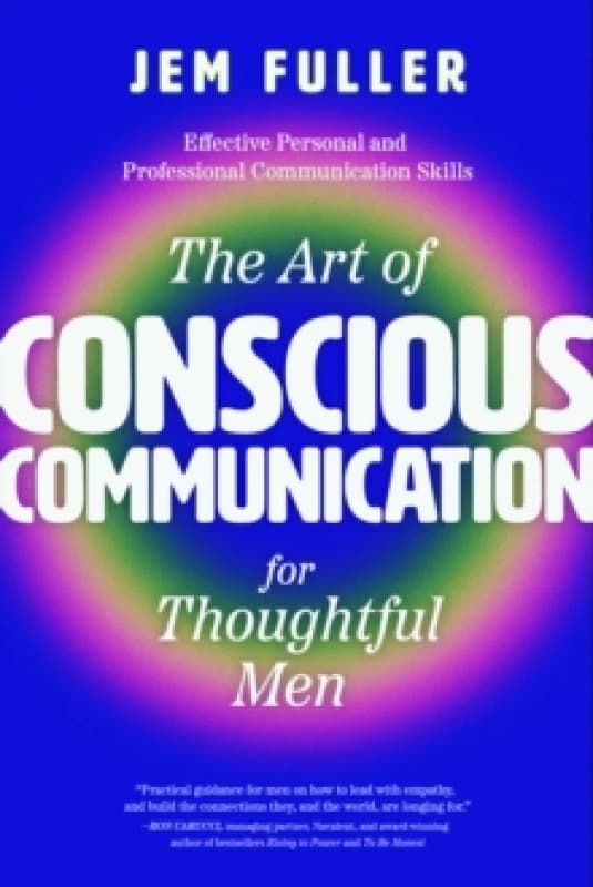 The Art of Conscious Communication for Thoughtful Men : Effective Personal and Professional Communication Skills Paperback / softback