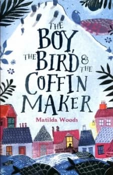 The Boy the Bird and the Coffin Maker by Matilda Woods Paperback