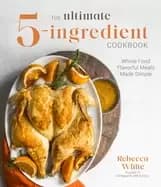 ultimate 5 ingredient cookbook whole food flavorful meals made simple