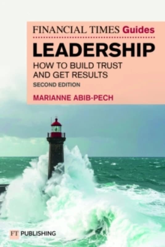 The Financial Times Guide to Leadership : How to build trust and get results Paperback / softback