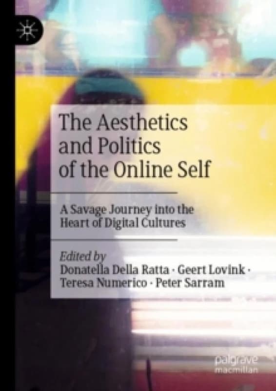 The Aesthetics and Politics of the Online Self : A Savage Journey into the Heart of Digital Cultures Paperback / softback