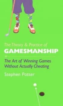 The Theory and Practice of Gamesmanship or the Art of Winning Games Without Actually Cheating by Stephen Potter Hardback