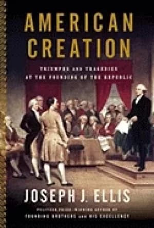 american creation triumphs and tragedies in the founding of the republic