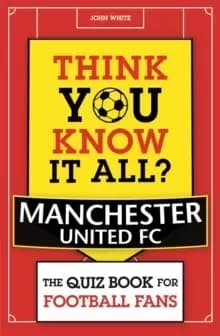 Think You Know It All? Manchester United : The Quiz Book for Football Fans