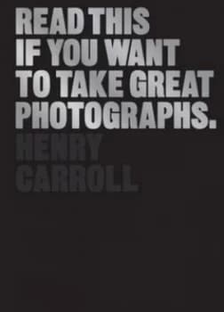Read This If You Want to Take Great Photographs by Henry Carroll Paperback