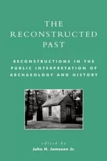 The Reconstructed Past : Reconstructions in the Public Interpretation of Archaeology and History