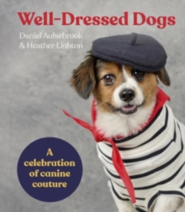 Well-Dressed Dogs : A celebration of canine couture Hardback