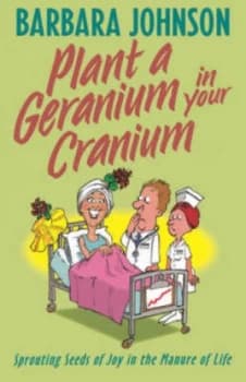 Plant a Geranium in Your Cranium by Barbara Johnson Paperback