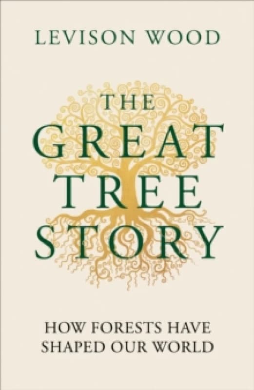 The Great Tree Story : How Forests Have Shaped Our World Hardback