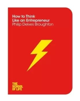 How to think like an entrepreneur by Philip Delves Broughton