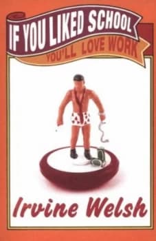 If You Liked School Youll Love Work by Irvine Welsh Book