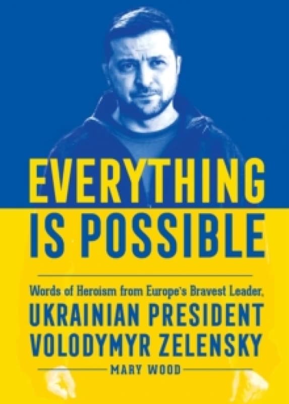 Everything is Possible : Words of Heroism from Europe's Bravest Leader, Ukrainian President Volodymyr Zelensky Hardback