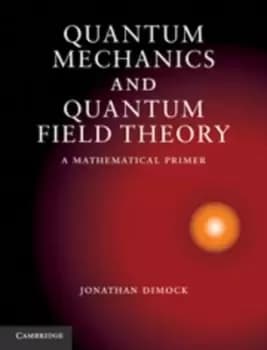 Quantum mechanics and quantum field theory by Jonathan Dimock