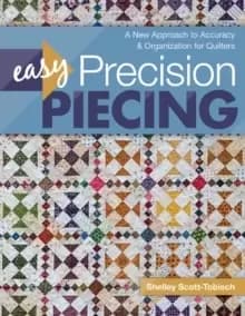 Easy Precision Piecing : A New Approach to Accuracy & Organization for Quilters