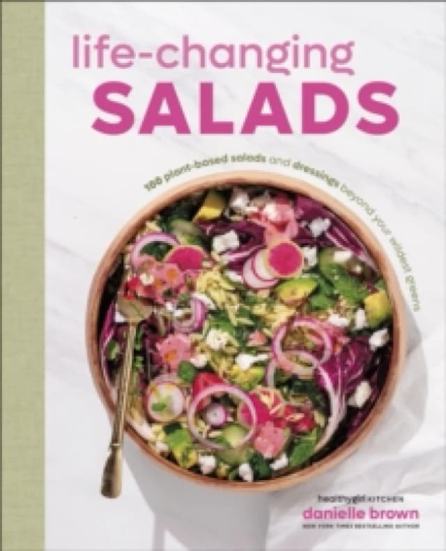 Life-Changing Salads : 100 Plant-Based Salads and Dressings Beyond Your Wildest Greens (HealthyGirl Kitchen) Hardback