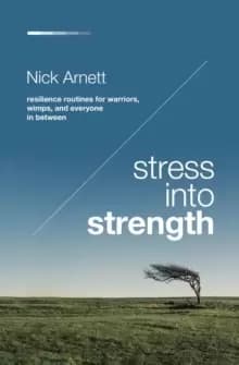 Stress Into Strength : Resilience Routines for Warriors, Wimps, and Everyone in Between