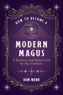 How to Become a Modern Magus : A Manual for Magicians of All Schools