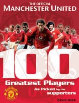 The Official Manchester United 100 Greatest Players by David Meek Hardback