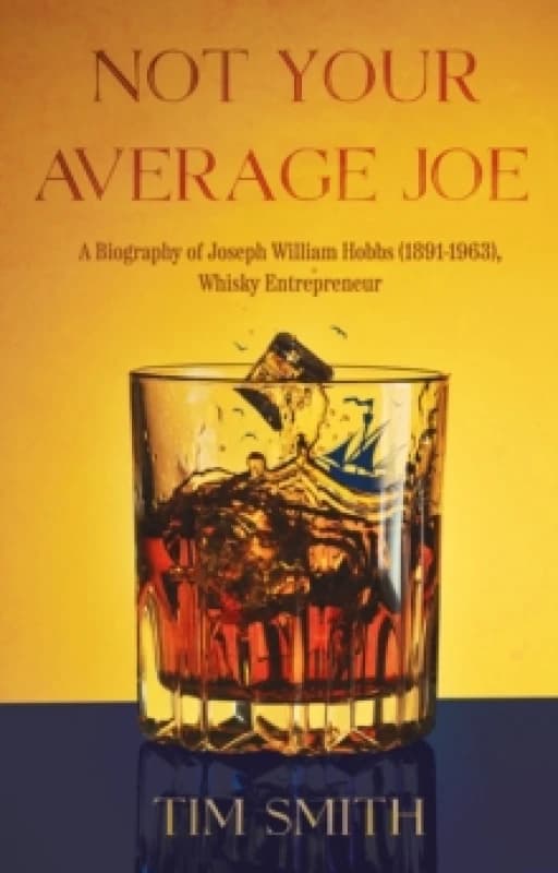 Not Your Average Joe : A Biography of Joseph William Hobbs (18911963), Whisky Entrepreneur Paperback / softback