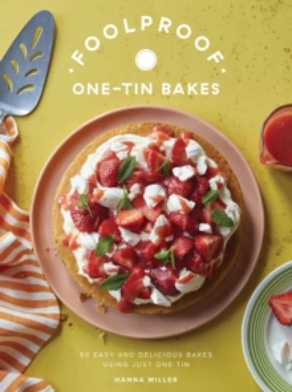 Foolproof One-Tin Bakes : 60 Easy and Delicious Bakes Using Just One Tin Hardback