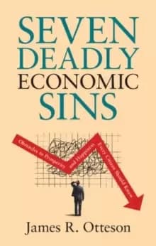 Seven Deadly Economic Sins : Obstacles to Prosperity and Happiness Every Citizen Should Know