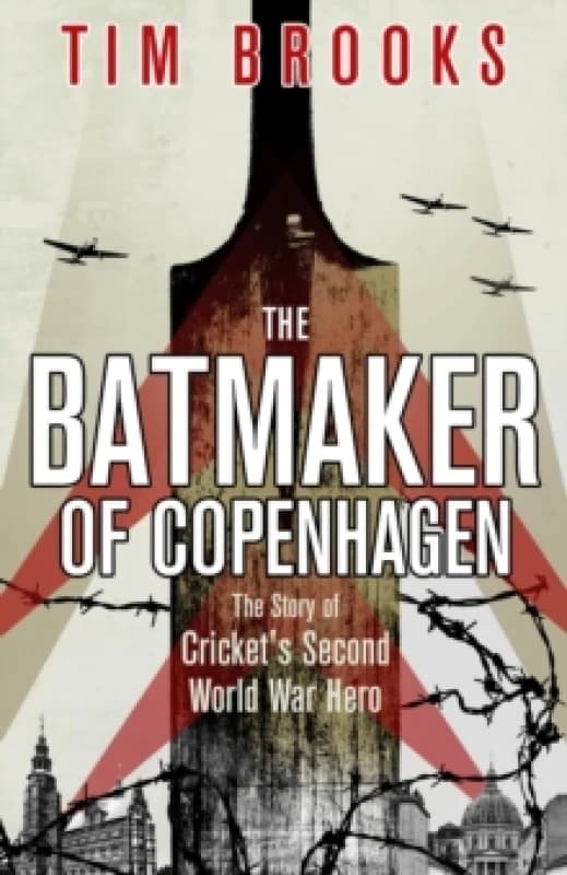 The Batmaker of Copenhagen : The Story of Cricket's Second World War Hero Hardback